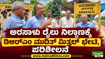 ಅರಸಾಳು ರೈಲು ನಿಲ್ದಾಣಕ್ಕೆ ಡಿಆರ್‌ಎಂ ಮುದಿತ್ ಮಿತ್ತಲ್ ಭೇಟಿ, ಪರಿಶೀಲನೆ